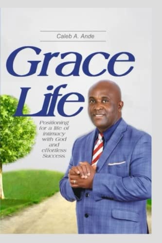 Grace Life Positioning for a Life of Intimacy with God and Effortless Success