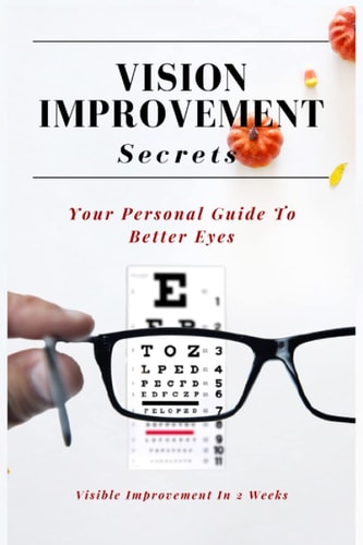 Vision Improvement Secrets Improve Eyesight And Cure Myopia Naturally