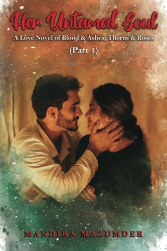 Her Untamed Soul (part 1) A Love Novel of Blood & Ashes; Thorns & Roses