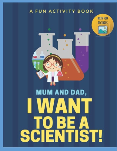 I Want to Be A Scientist For Kids Age 3 to 7 Who Want to Be Scientists