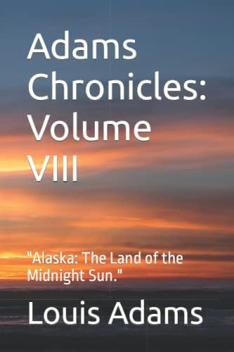 Adams Chronicles Volume VIII: Alaska: The Land of the Midnight Sun.