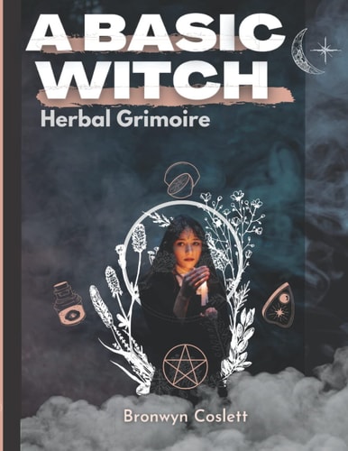 A BASIC WITCH Herbal Grimoire A Fully Indexed Herbal Handbook of Magickal Ingredients