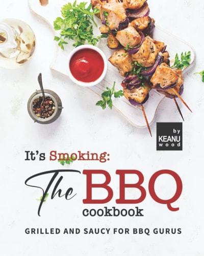 It's Smoking The BBQ Cookbook: Grilled and Saucy for BBQ Gurus