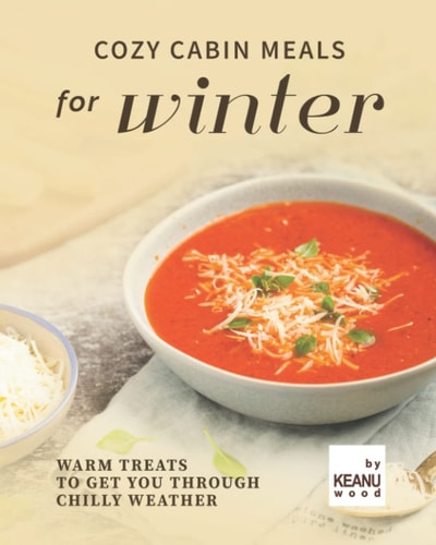 Cozy Cabin Meals for Winter Warm Treats to Get You Through Chilly Weather