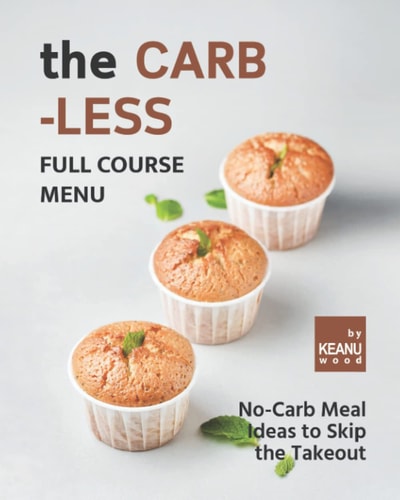 The Carb-less Full Course Menu No-Carb Meal Ideas to Skip the Takeout