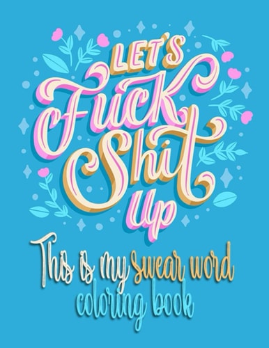 Let's Fuck Shit Up This Is My Swear Word Coloring Book
