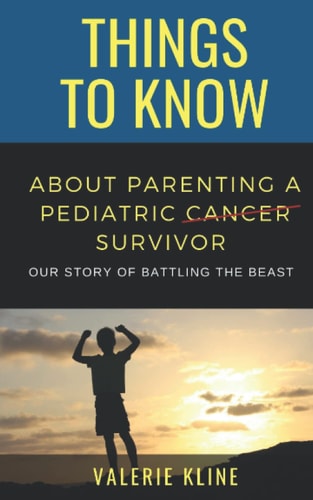 Things to Know About Parenting a Pediatric Cancer Survivor Our Story of Battling the Beast