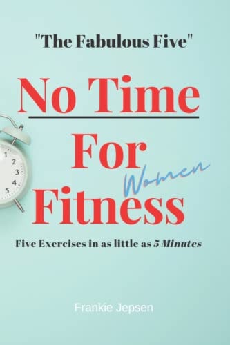 No Time For Fitness- Women The Fabulous Five Five Exersises in as Little as 5 Minutes.
