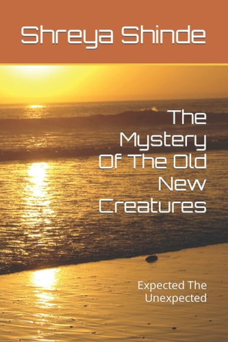 The Mystery Of The Old New Creatures Expected The Unexpected