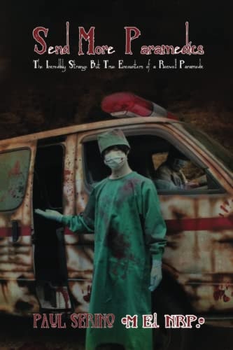 Send More Paramedics The Incredibly Strange, But True Encounters of a Roswell Paramedic