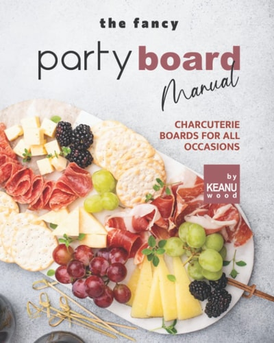 The Fancy Party Board Manual Charcuterie Boards for All Occasions