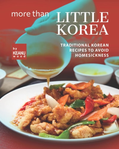 More Than Little Korea Traditional Korean Recipes to Avoid Homesickness