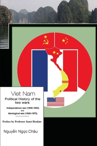 Viet Nam Political History of the Two Wars : Independence War (1858-1954) and Ideological War (1945-1975)