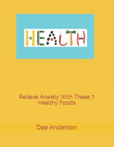 Relieve Anxiety with These 7 Healthy Foods