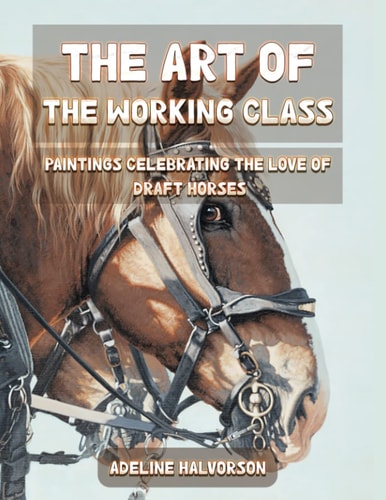 The Art of the Working Class Paintings Celebrating the Love of Draft Horses