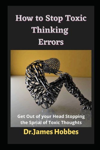 How to Stop Toxic Thinking Errors Get Out of Your Head Stopping the Sprial of Toxic Thoughts
