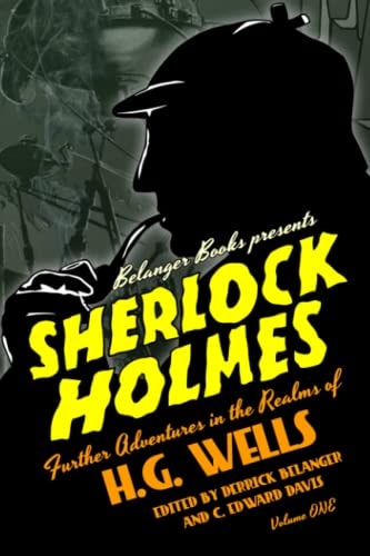 Sherlock Holmes Further Adventures in the Realms of H.G. Wells Volume One