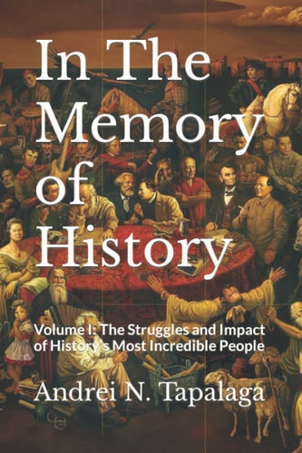 In The Memory of History Volume I: The Struggles and Impact of History's Most Incredible People
