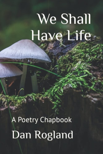 We Shall Have Life A Poetry Chapbook