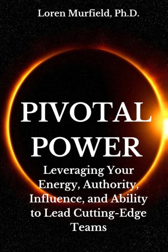Pivotal Power Leveraging Your Energy, Authority, Influence and Ability to Do the Impossible