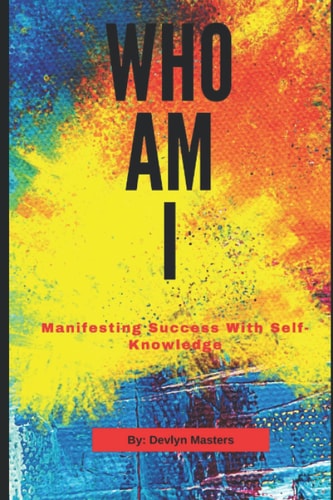 Who AM I? Manifesting Success With Self-Knowledge