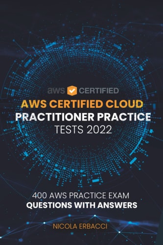 AWS Certified Cloud Practitioner Practice Tests 2022 400 AWS Practice Exam Questions with Answers