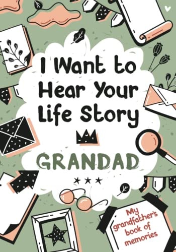 I Want to Hear Your Life Story Grandad My Grandfather's Book of Memories.
