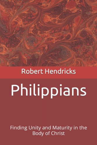 Philippians Finding Unity and Maturity in the Body of Christ