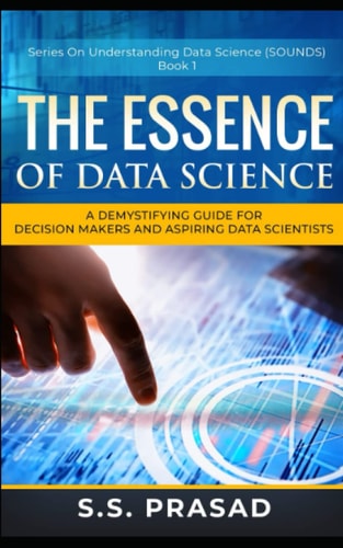 The Essence of Data Science A Demystifying Guide for Decision Makers and Aspiring Data Scientists