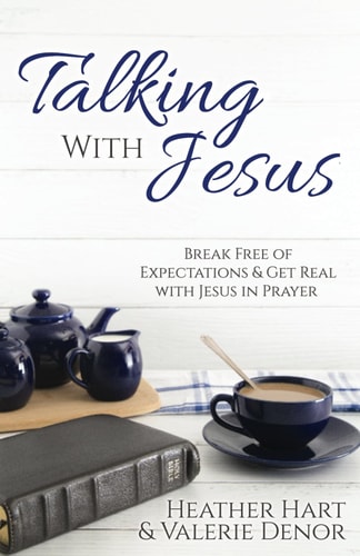 Talking with Jesus Break Free of Expectations & Get Real with Jesus in Prayer