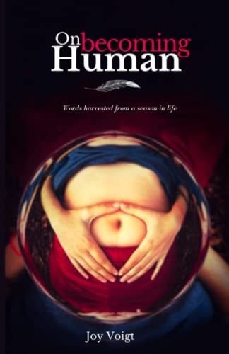 On Becoming Human Poems on the Miracles of Everyday Life: Words Harvested from a Season in Life
