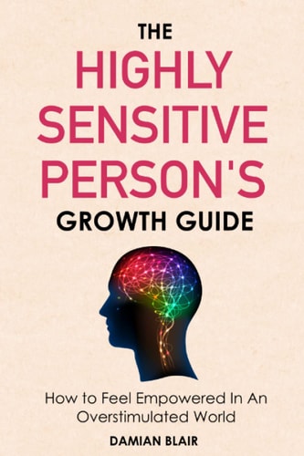 The Highly Sensitive Person's Growth Guide How to Feel Empowered In An Overstimulated World
