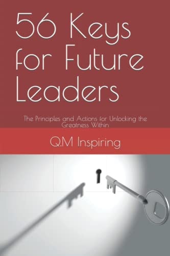 56 Keys for Future Leaders The Principles and Actions for Unlocking the Greatness Within