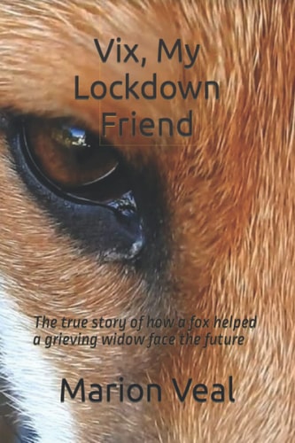 Vix, My Lockdown Friend The True Story of how a Fox Helped a Grieving Widow Face the Future