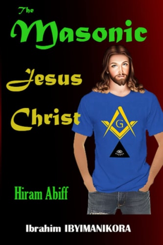 The Masonic Jesus Christ Hiram Abiff