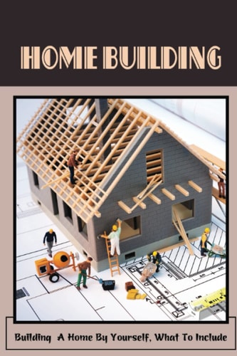 Home Building Building A Home By Yourself, What To Include: Hot Tips For Building Your Own Home