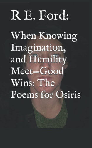 When Knowing Imagination, and Humility Meet-Good Wins The Poems for Osiris