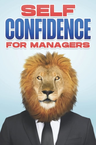 SELF CONFIDENCE FOR MANAGERS Management Skills for Managers #4