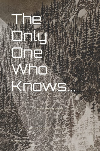 The Only One Who Knows... A Short Story by Nobody.