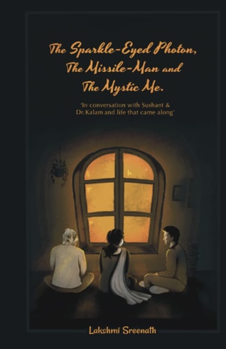 The Sparkle-Eyed Photon, The Missile Man and the Mystic Me: Poetry in conversation with Sushant & Dr. Kalam and the life that came along