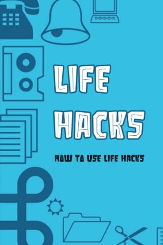 Life Hacks How To Use Life Hacks: Life Hacks Tips