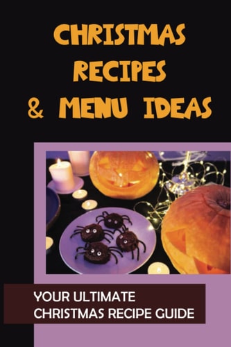 Christmas Recipes & Menu Ideas Your Ultimate Christmas Recipe Guide: Christmas Cookbook