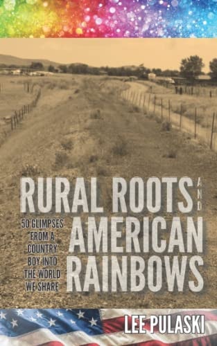 Rural Roots and American Rainbows 50 Glimpses From a Country Boy Into the World We Share