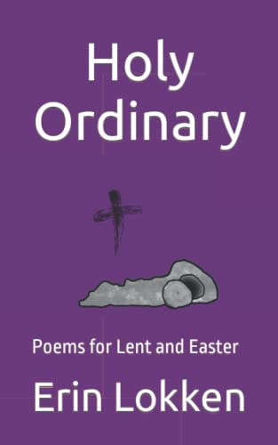 Holy Ordinary Poems for Lent and Easter