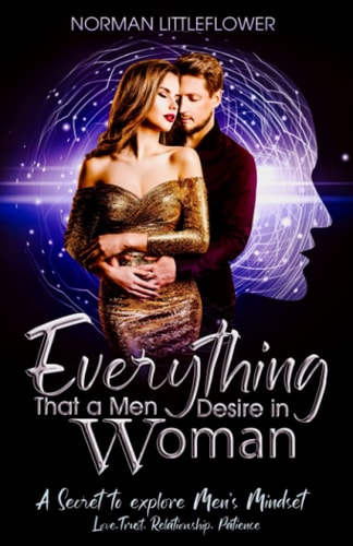 Everything Men Desire in Women Secrets of the Men's Mindset and to Have a Godly Relationship
