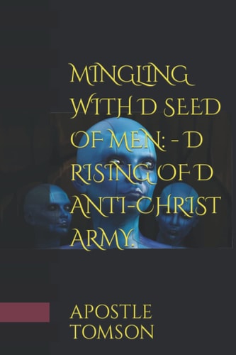 MINGLING WITH D SEED OF MEN: - D RISING OF D ANTI-CHRIST ARMY.