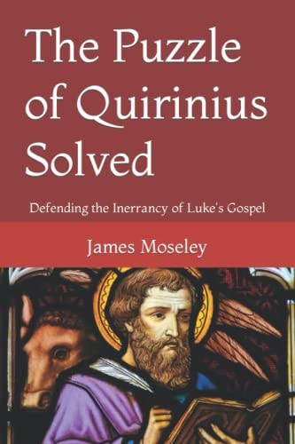 The Puzzle of Quirinius Solved Defending the Inerrancy of Luke's Gospel
