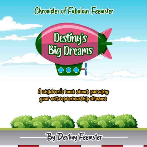 Destiny's Big Dreams A Children's Book about Pursuing Your Entrepreneurship Dreams