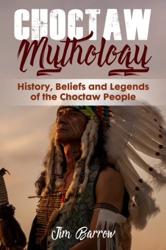 Choctaw Mythology History, Beliefs and Legends of the Choctaw People