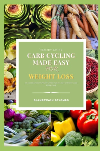 Carb Cycling Made Easy For Weight Loss For Men And Women The Foolproof 7-Day Weight Loss Meal Plan